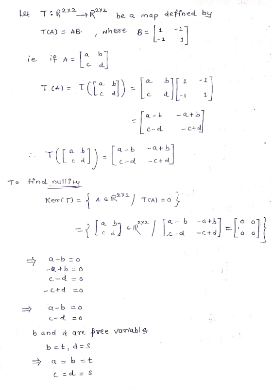 Let T:1R2X2 + 1R242 be a map defined by TCA) - AB. where B 1 -17 L-1 ie if a= [a ] TCA) = T (12 :) - [ 571 b1 1 - 1 I (A) = I