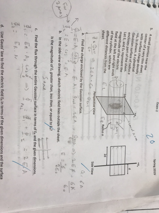 Spring 2019 Exam 2 2 5. A small portion near the center of a very thin sheet with surface charge density +0o is shown. A cyli