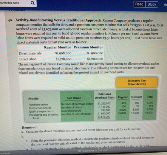 earch this book Q Read Study AE 40. Activity-Based Costing Versus Traditional Approach. Carson Company produces a regular com