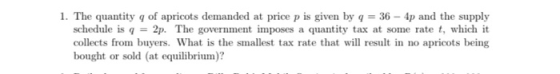 1. The quantity of apricots demanded at price p is given by q = 36 - 4p and the supply schedule is q = 2p. The government imp