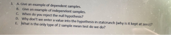 1. A. Give an example of dependent samples. B. Give an example of independent samples. C. When do you reject the null hypothe