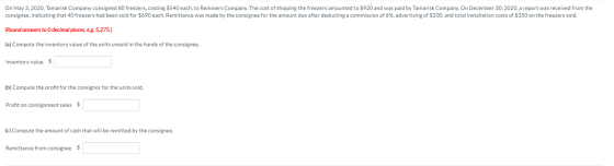 On May 3, 2020, Tamarisk Company consigned 80 freezers, costing $540 each, to Remmers Company. The cost of shipping the freez