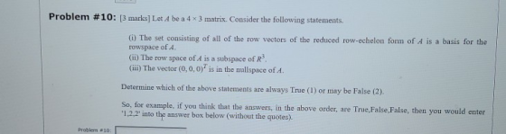 Problem #10: [3 marks] Let A be a 4 x 3 matrix. Consider the following statements. (i) The set consisting of all of the row v