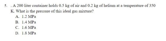A 200 liter container holds 0.5 kg of air and 0.2 kg of helium at a temperature of 350 5 K. What is the pressure of this idea