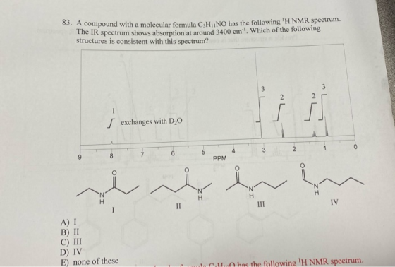 compound with a molecular formula CsHUNO has the following H NMR spectrum. The IR spectrum shows absorption at around 3400 c