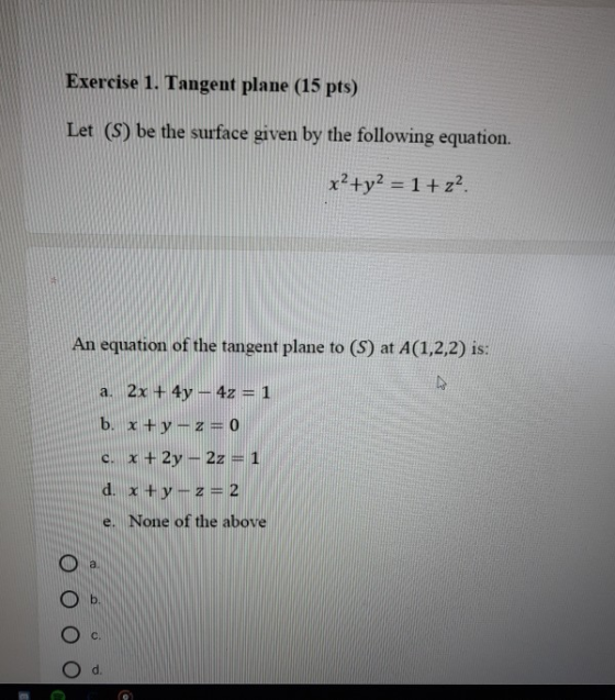 Exercise 1. Tangent plane (15 pts) Let (S) be the surface given by the following equation. x+y2 = 1 + z2 An equation of the t