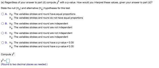 (e) Regardless of your answer to part (d) compute x2 with a p-value. How would you interpret these values, given your answer