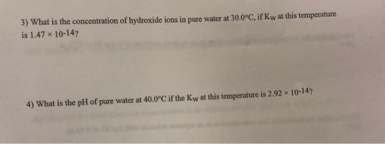 3) What is the concentration of hydroxide ions in pure water at 30.0°C, if Kw at this temperature is 1.47 10-14? 4) What is t