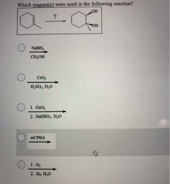 Which reagent(s) were used in the following reaction? ОН 2 ОН NaBH CH,OH Сю, H,SO4, H,0 О1. oso, 2. NaHSO), Н,0 тСРВА 1. О, 2