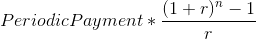 Periodic Payment*\frac{(1+r)^{n}-1}{r}