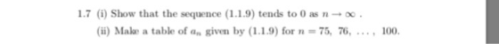 .7 (i) Show that the sequence (11.9) tends to 0 as no ii) Make a table of an given by (1.1.9) for n-75, 76, , 100.