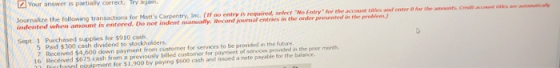Your answer is partially correct. Try agam Journalize the following transactions for Matts Carpentry, Inc. (Il no entry is r