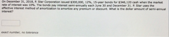 On December 31, 2018, P. Star Corporation issued $300,000, 12%, 15-year bonds for $346,120 cash when the market rate of inter