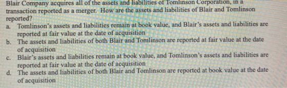 Blair Company acquires all of the assets and liabilities of Tomlinson Corporation, in a transaction reported as a merger. How