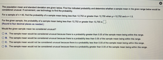 The population mean and standard deviation are given below. Find the indicated probability and determine whether a sample mea