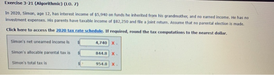 Exercise 3-21 (Algorithmic) (LO. 7) In 2020, Simon, age 12, has interest income of $5,940 on funds he inherited from his gran