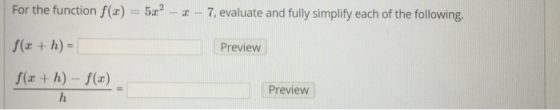 For the function f(x) 52-7, evaluate and fully simplify each of the following. Preview f(a + h) - f() Preview