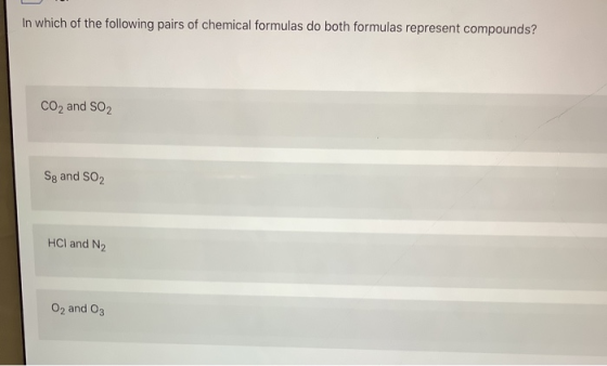 In which of the following pairs of chemical formulas do both formulas represent compounds? CO2 and SO2 Sg and SO2 HCI and N2