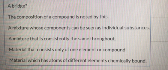 A bridge? The composition of a compound is noted by this. A mixture whose components can be seen as individual substances. A