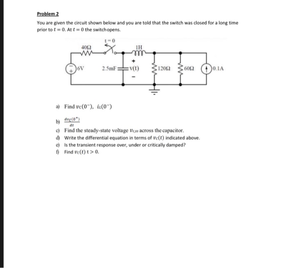Problem 2 You are given the circuit shown below and you are told that the switch was closed for a long time prior tot0. Att0