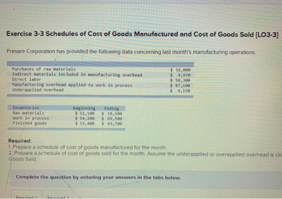 Exercise 3-3 Schedules of Cost of Goods Manufactured and Cost of Goods Sold [LO3-3] Primare Corporation has provided the foll