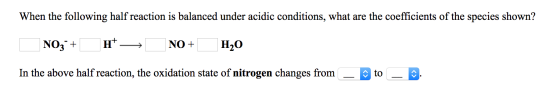 When the following half reaction is balanced under acidic conditions, what are the coefficients of the species shown? н* NO +