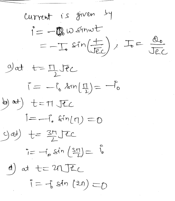 current is given by i=-flow sinut : =-I, since). Ise olence g) at t= 11 sec = - Sin()= to ba) at) t= TJEC =-to finly) =0 gat)