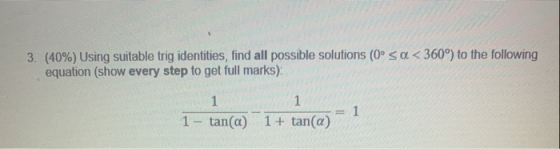 3. (40%) Using suitable trig identities, find all possible solutions (0° Sa < 360°) to the following equation (show every ste