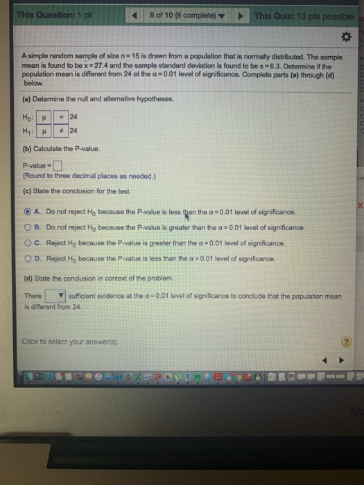 This Question: 1 pt 8 of 10 (8 complete) This QUIZ: 10 pts possible A simple random sample of size n= 15 is drawn from a popu