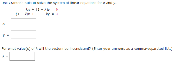 Use Cramers Rule to solve the system of linear equations for x and y. kx + (1 - kby = 6 (1 - k)X + ky = 3 For what value(s)