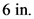 6 in
