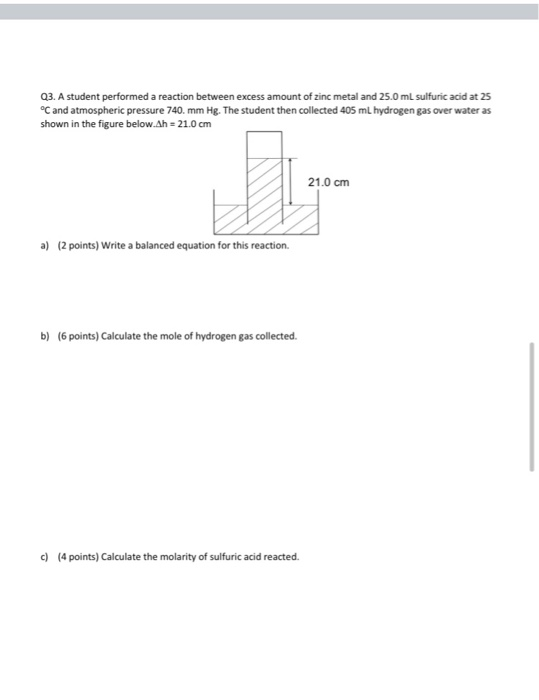 Q3. A student performed a reaction between excess amount of zinc metal and 250 ml sulfuric acid at 25 °C and atmospheric pres