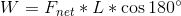 W=F_{net}*L*\cos180^{\circ}