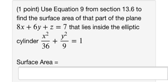 (1 point) Use Equation 9 from section 13.6 to find the surface area of that part of the plane 8x + 6y + z = 7 that lies insid