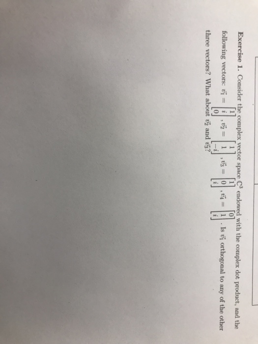 Exercise 1. Consider the complex vector space Cendowed with the complex dot product, and the 11 01 following vectors: vi = i,