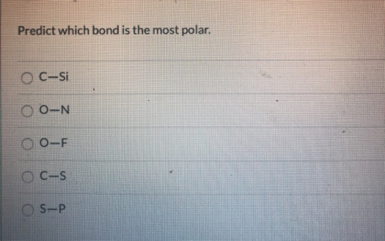 Predict which bond is the most polar. O C-si O 0-N O 0-F OC-s OS-P