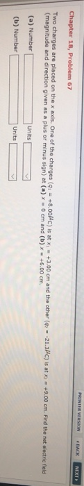 Two charges are placed on the x a os. One of the charges (a_ +8.00 is at xi-+ 3,00 cm and the other (q2-21.3μc)s at X2-+9.00 cm. 8.00 cm and the other (a -21.3Hc) is at x2 +9.00 cm. Find the net electric field (magnitude and direction given as a plus o (a) Number (b) Number Units Units