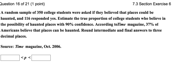 Question 16 of 21 (1 point) 7.3 Section Exercise 6 A random sample of 350 college students were asked if they believed that p