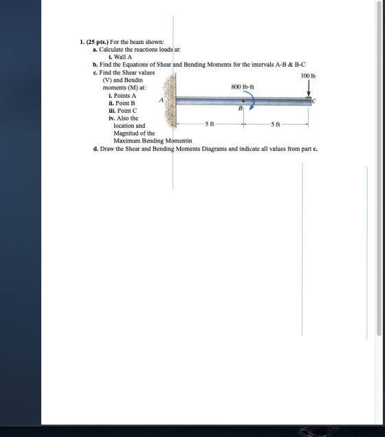 1. (25 pts.) For the beam shown: a. Calculate the reactions loads at: i. Wall A b. Find the Equations of Shear and Bending Mo