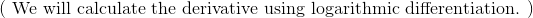\left (\text{ We will calculate the derivative using logarithmic differentiation. } \right )
