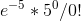 e^{-5} * 5^0 / 0!