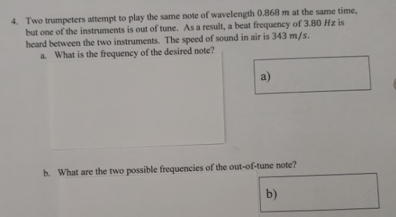 4. Two trumpeters attempt to play the same note of wavelength 0.868 m at the same time, but one of the instruments is out of