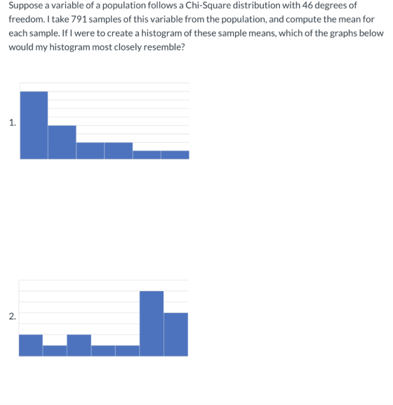 Suppose a variable of a population follows a Chi-Square distribution with 46 degrees of freedom. I take 791 samples of this v