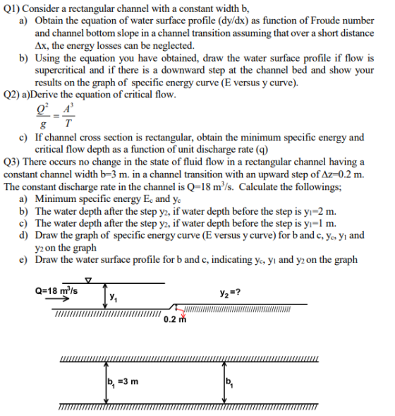 Q1) Consider a rectangular channel with a constant width b, a) Obtain the equation of water surface profile (dy/dx) as functi