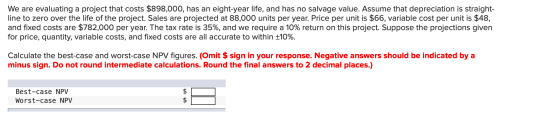 We are evaluating a project that costs $898,000, has an eight-year life, and has no salvage value. Assume that depreciation i