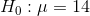 H_0: \mu = 14