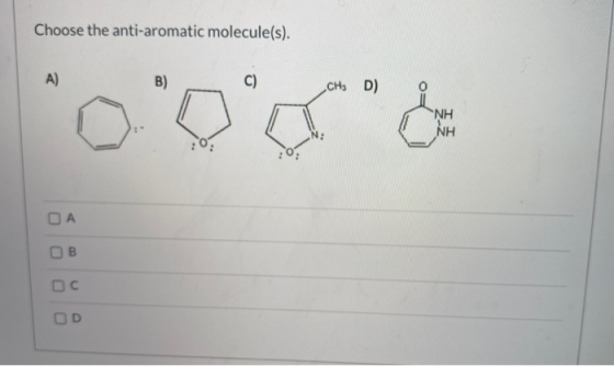 Choose the anti-aromatic molecule(s). A) B) C) CH3 D) *ΝΗ NH ОА Ов OD