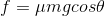 f=\mu mgcos\theta