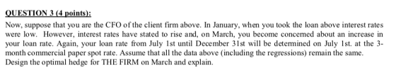 QUESTION 3 (4 points): Now, suppose that you are the CFO of the client firm above. In January, when you took the loan above i