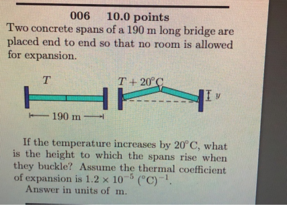 006 10.0 points Two concrete spans of a 190 m long bridge are placed end to end so that no room is allowed for expansion T +